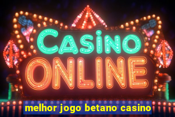 melhor jogo betano casino