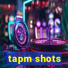 tapm shots