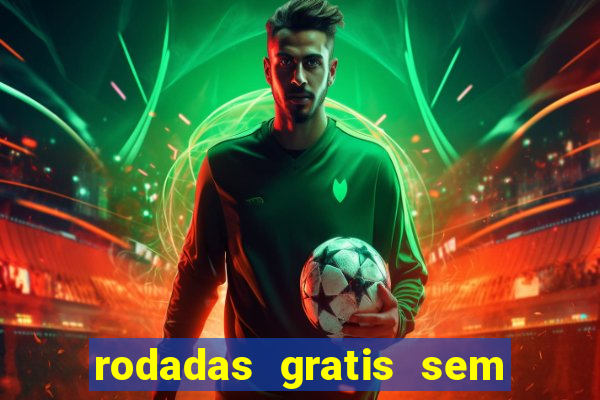 rodadas gratis sem deposito casino