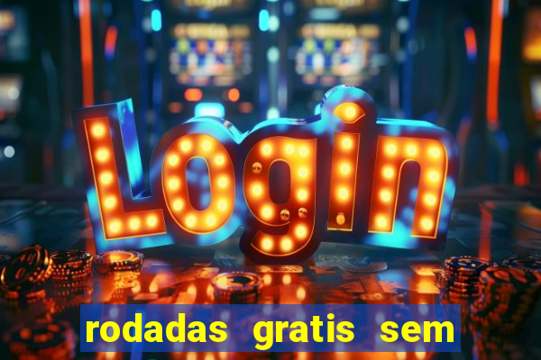 rodadas gratis sem deposito casino