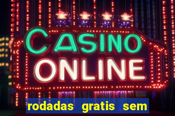 rodadas gratis sem deposito casino