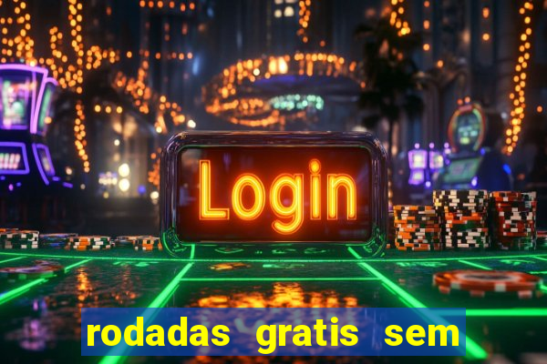 rodadas gratis sem deposito casino