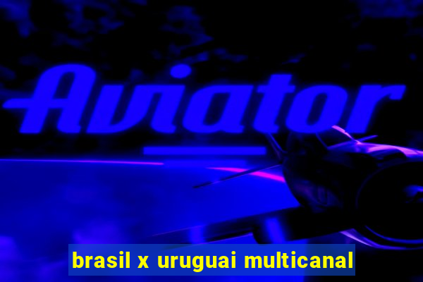 brasil x uruguai multicanal