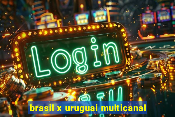 brasil x uruguai multicanal