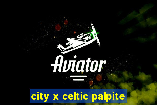 city x celtic palpite