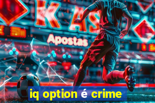 iq option é crime