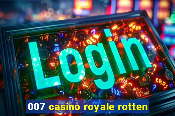 007 casino royale rotten