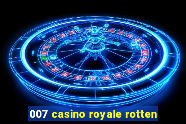 007 casino royale rotten