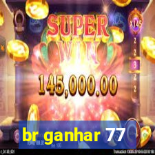 br ganhar 77