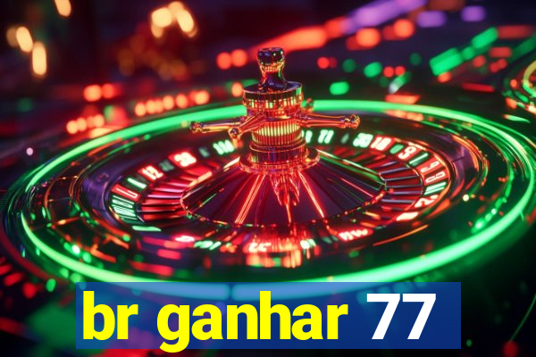 br ganhar 77