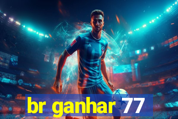 br ganhar 77