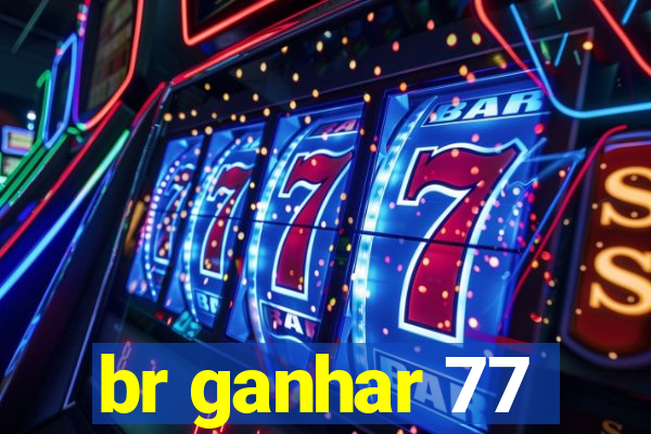 br ganhar 77