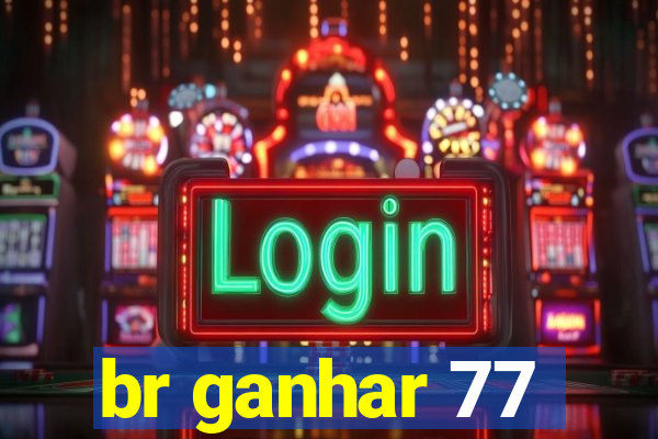 br ganhar 77