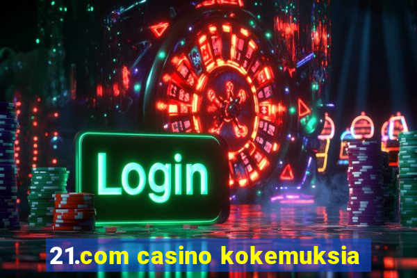 21.com casino kokemuksia