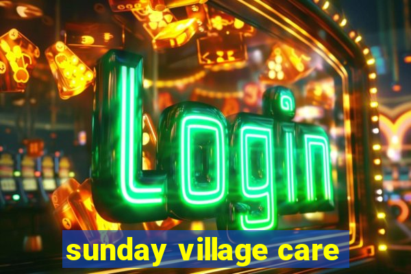 sunday village care