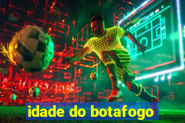 idade do botafogo