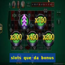 slots que da bonus no cadastro