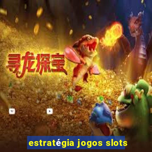 estratégia jogos slots