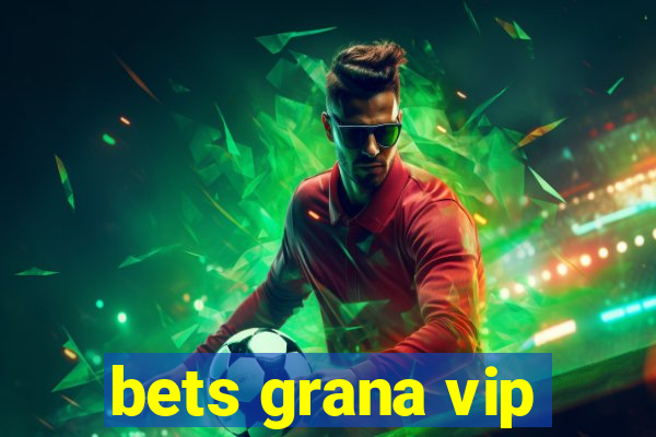 bets grana vip