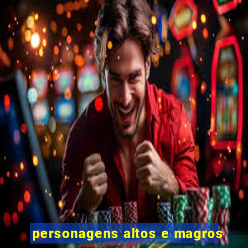 personagens altos e magros