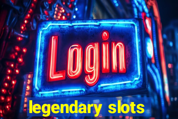 legendary slots