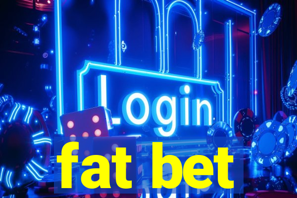 fat bet