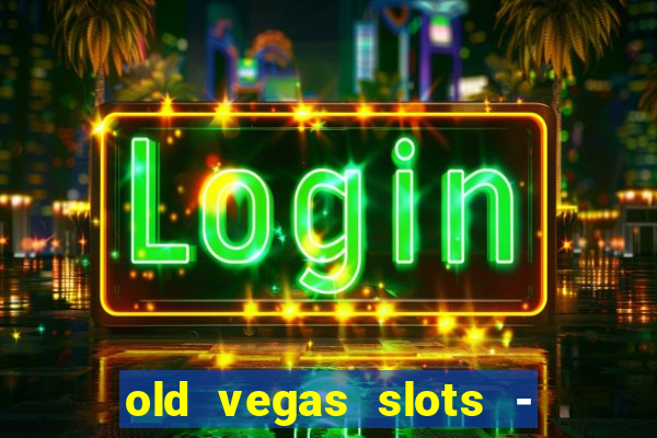 old vegas slots - casino 777