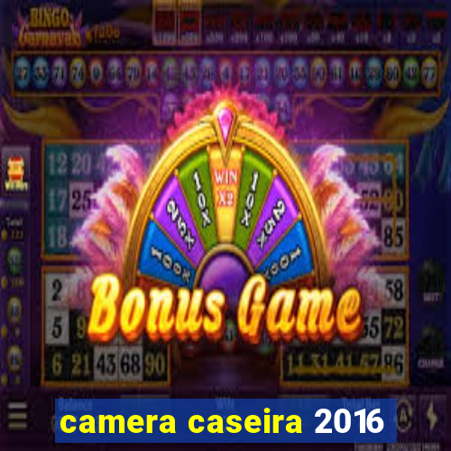 camera caseira 2016