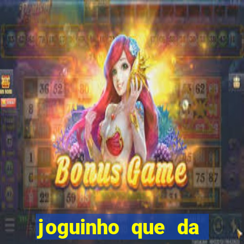 joguinho que da dinheiro para come?ar a jogar