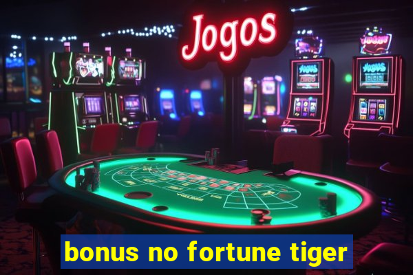 bonus no fortune tiger