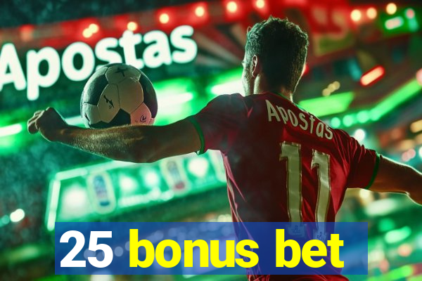 25 bonus bet