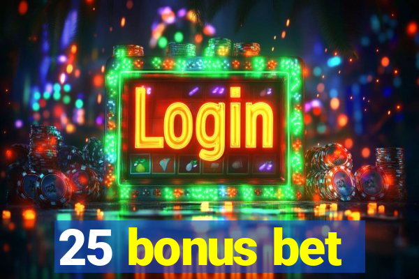 25 bonus bet