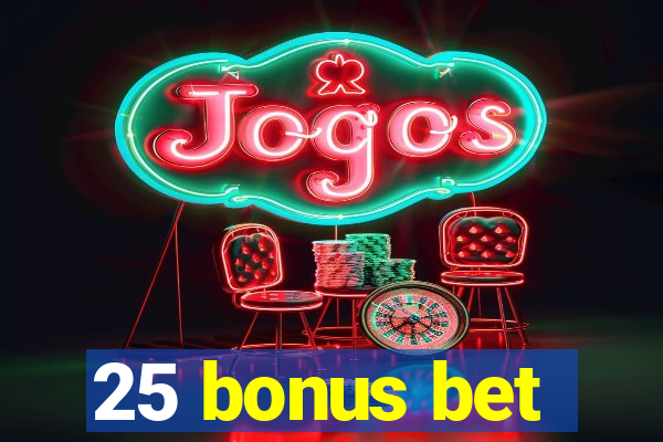 25 bonus bet