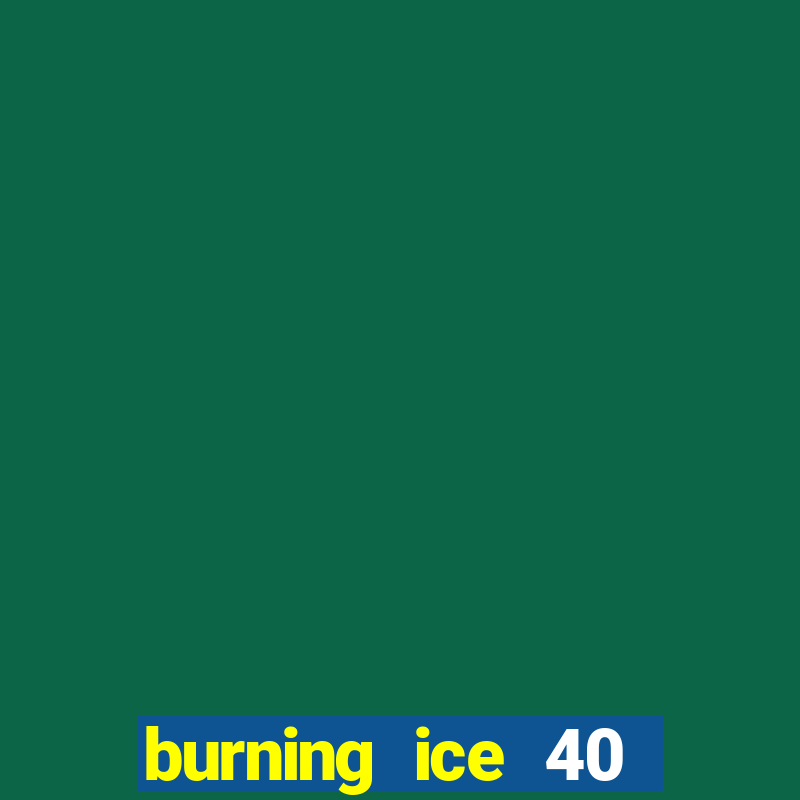 burning ice 40 slot online