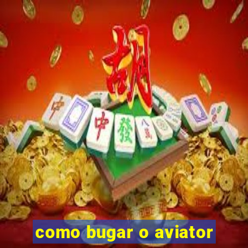 como bugar o aviator