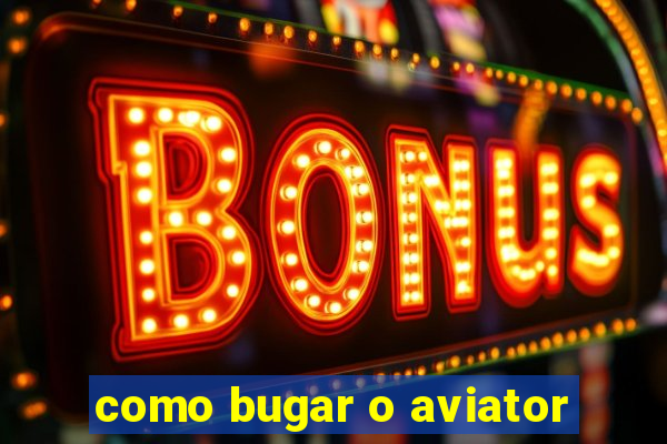 como bugar o aviator