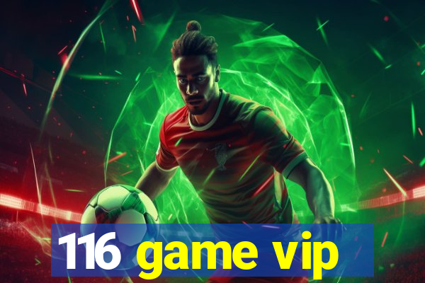 116 game vip