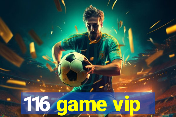 116 game vip