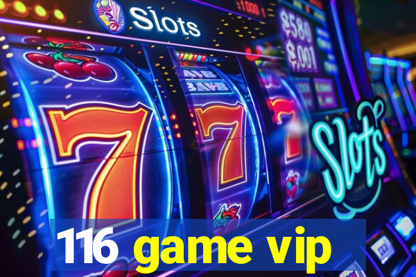 116 game vip