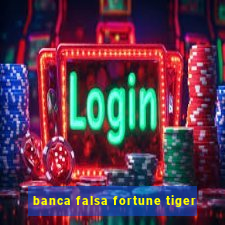 banca falsa fortune tiger