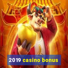 2019 casino bonus