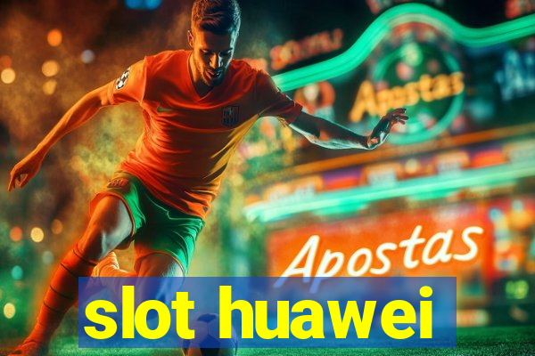 slot huawei