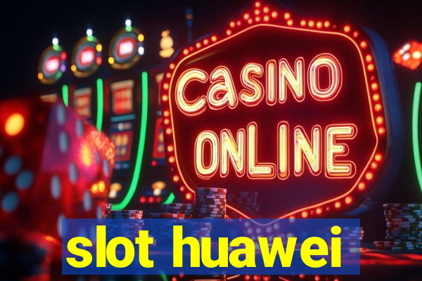 slot huawei