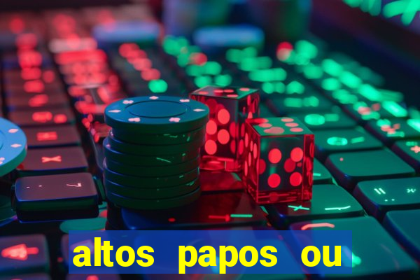 altos papos ou autos papos