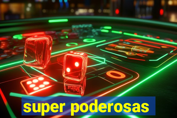 super poderosas