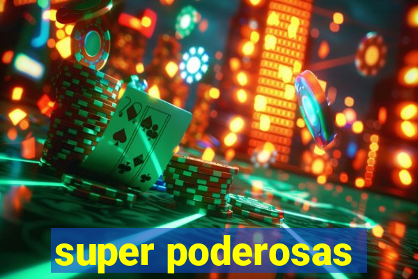 super poderosas