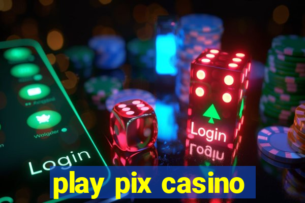 play pix casino