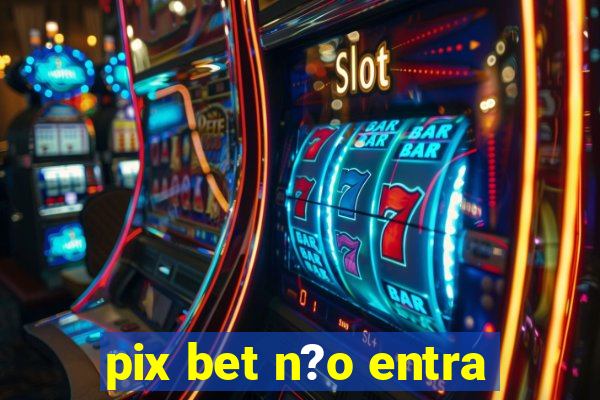 pix bet n?o entra