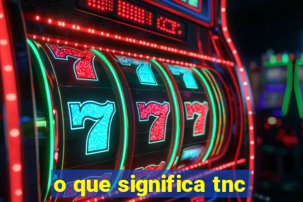 o que significa tnc