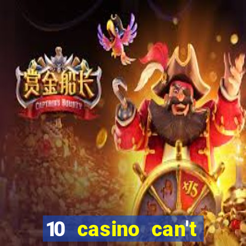 10 casino can't get over